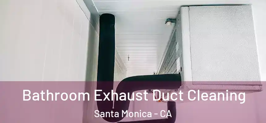 Bathroom Exhaust Duct Cleaning Santa Monica - CA