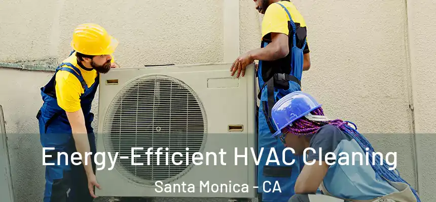 Energy-Efficient HVAC Cleaning Santa Monica - CA