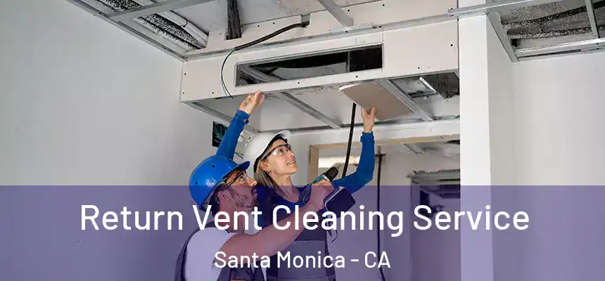 Return Vent Cleaning Service Santa Monica - CA
