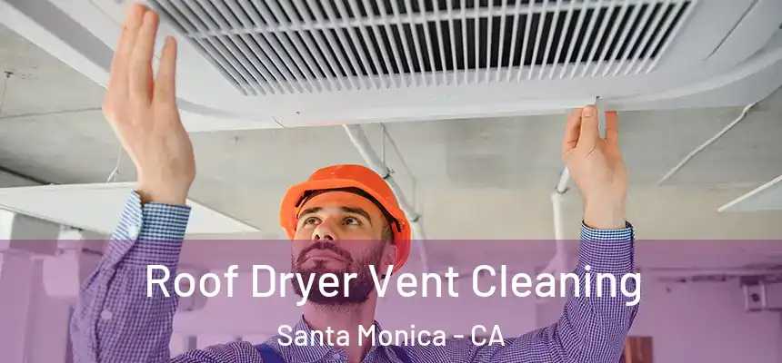 Roof Dryer Vent Cleaning Santa Monica - CA