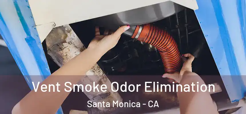 Vent Smoke Odor Elimination Santa Monica - CA